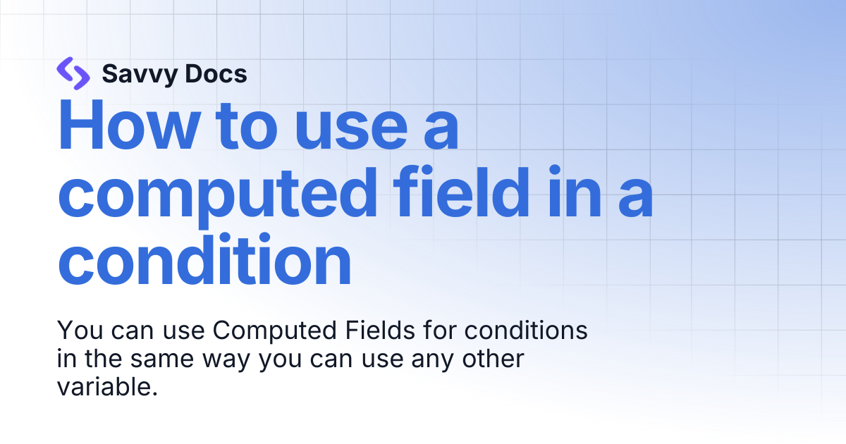 How to use a computed field in a condition | Savvy Docs