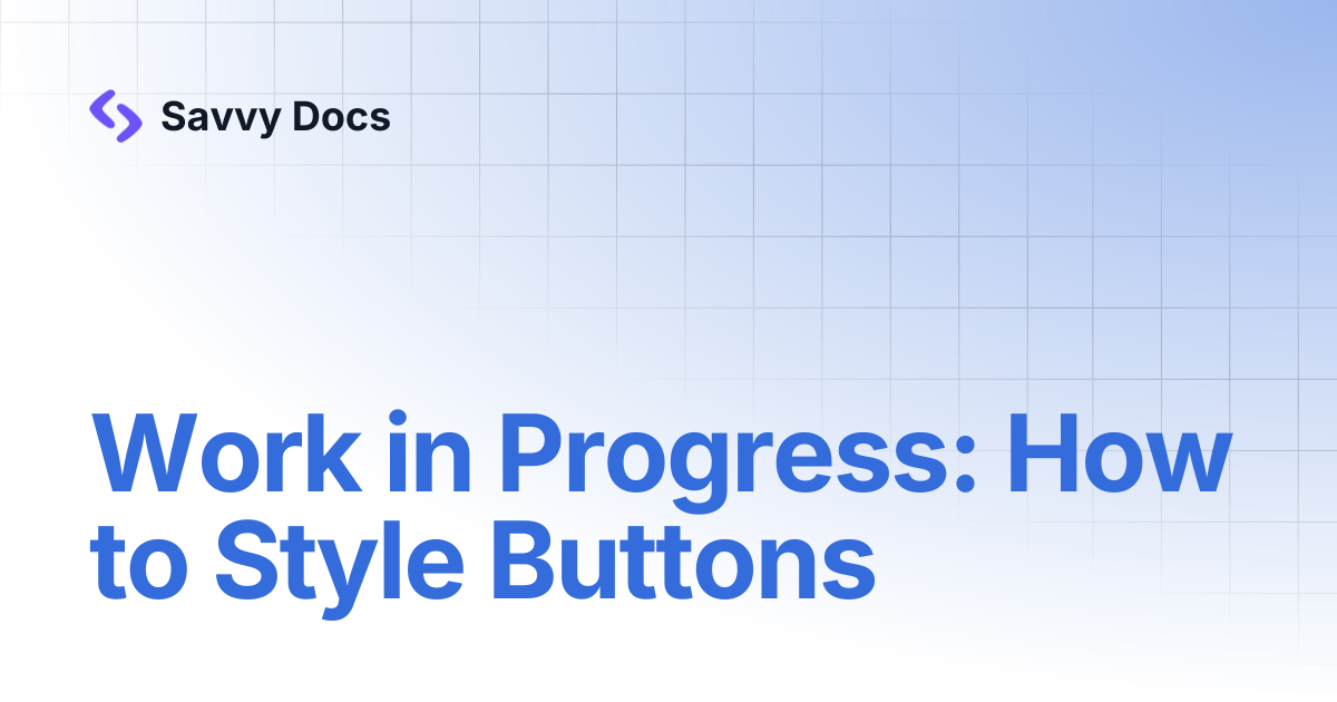 Work in Progress: How to Style Buttons | Savvy Docs